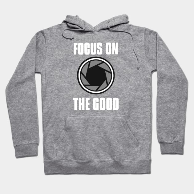 Focus on the good Camera Lens Design Hoodie by PositiveMindTee